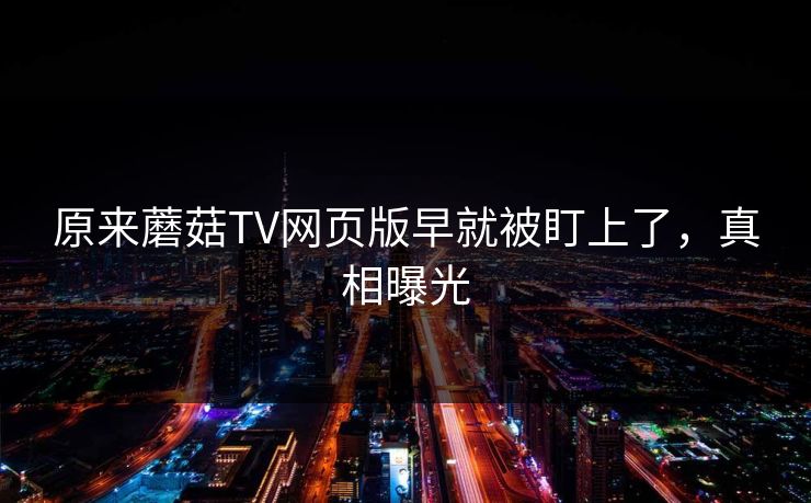 原来蘑菇TV网页版早就被盯上了，真相曝光