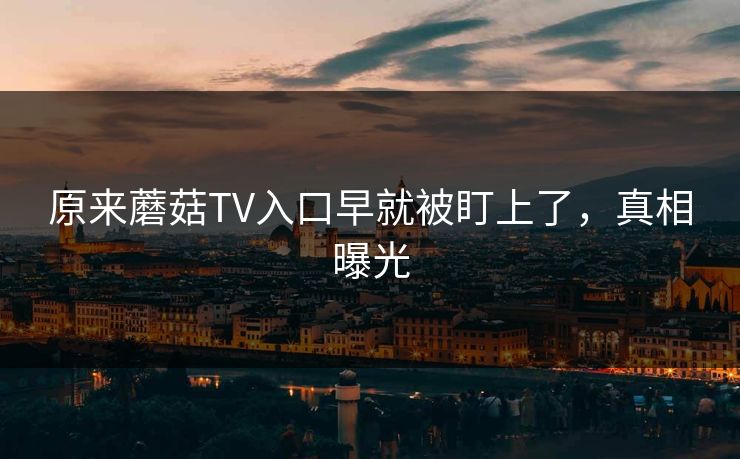 原来蘑菇TV入口早就被盯上了，真相曝光